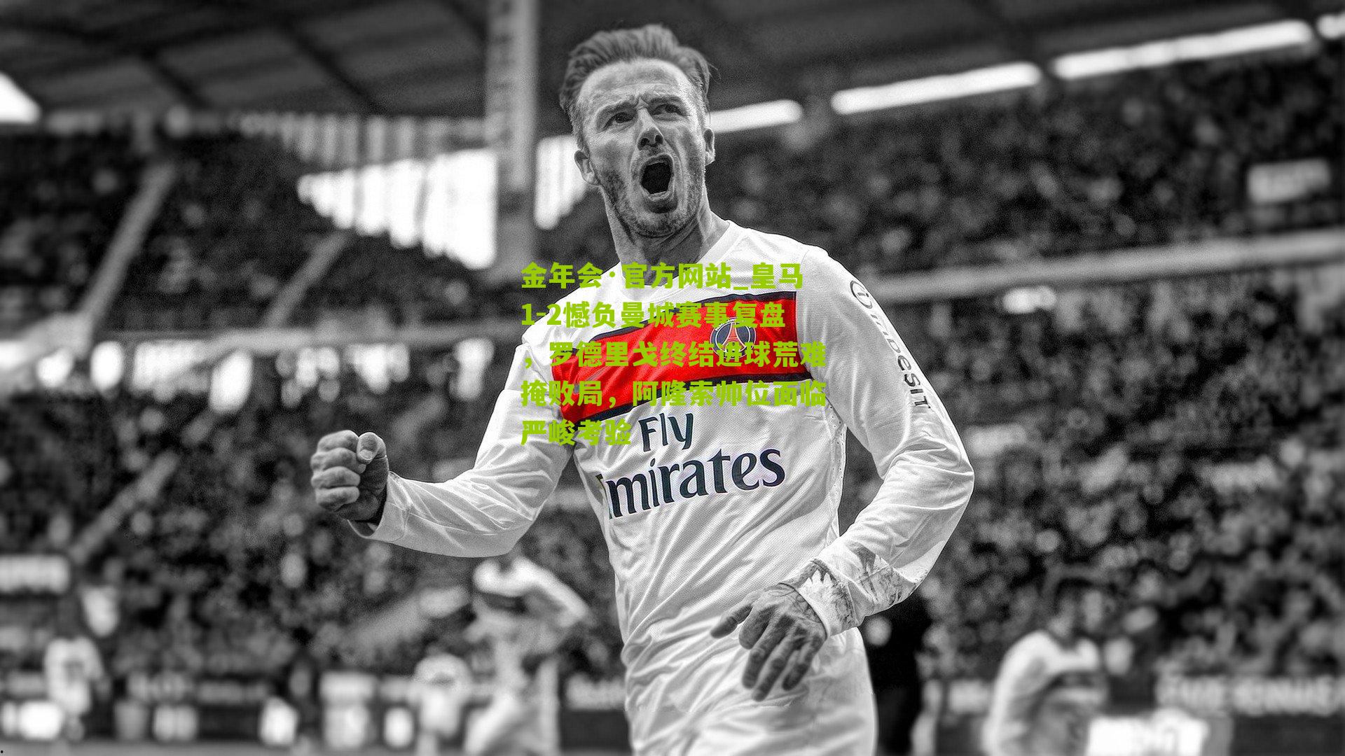 皇马1-2憾负曼城赛事复盘，罗德里戈终结进球荒难掩败局，阿隆索帅位面临严峻考验