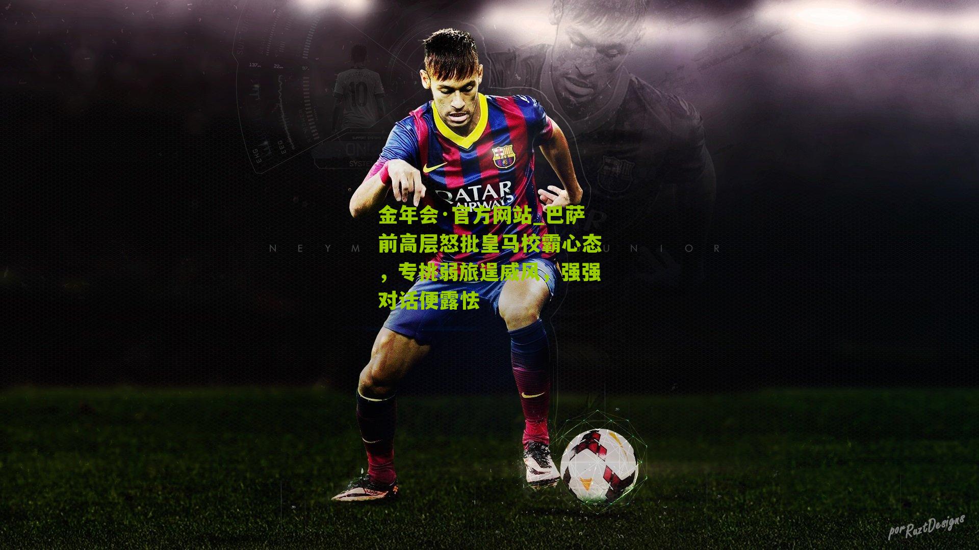 巴萨前高层怒批皇马校霸心态，专挑弱旅逞威风，强强对话便露怯