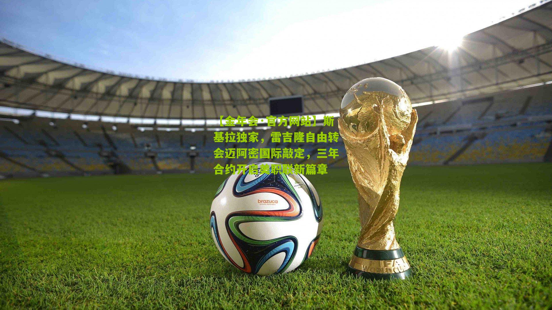 斯基拉独家，雷吉隆自由转会迈阿密国际敲定，三年合约开启美职联新篇章